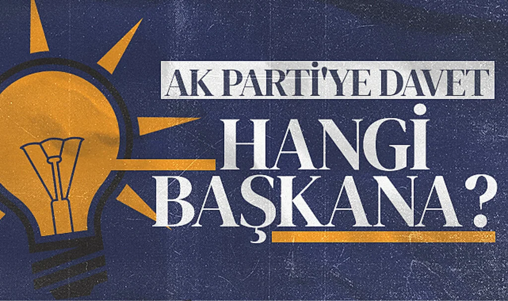 AK Parti'ye davet hangi başkana?