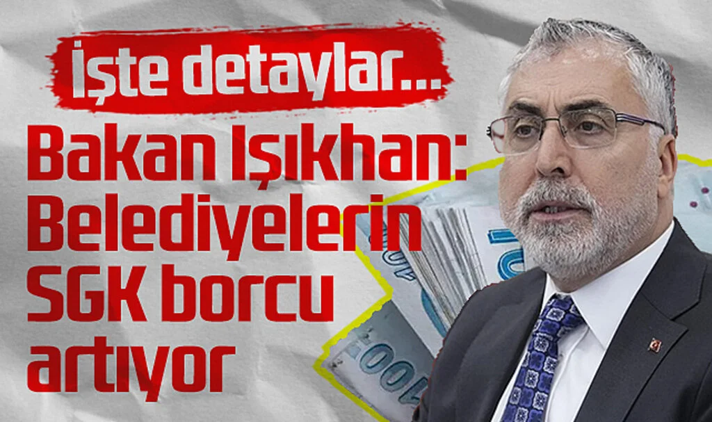 Bakan Işıkhan: Belediyelerin SGK Borcu Artıyor