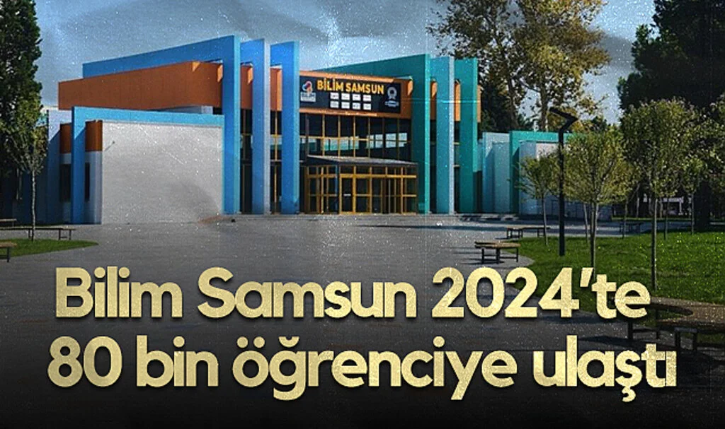 Bilim Samsun 2024’te 80 Bin Öğrenciye Ulaştı