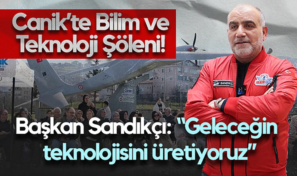 Canik’te Bilim ve Teknoloji Şöleni! Başkan Sandıkçı: “Geleceğin Teknolojisini Üretiyoruz”