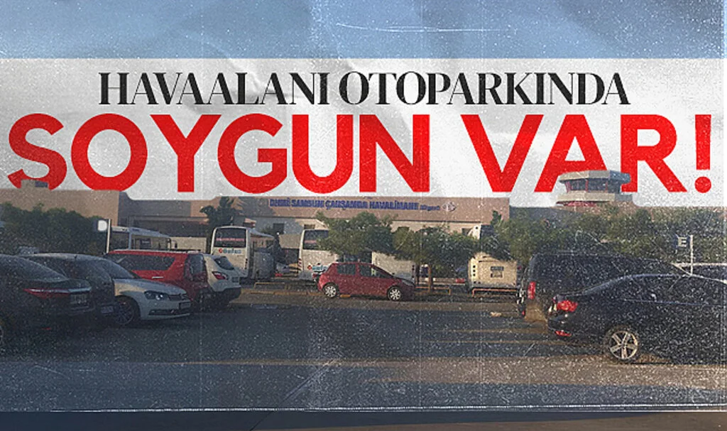 Çarşamba Havaalanı otoparkında soygun var!