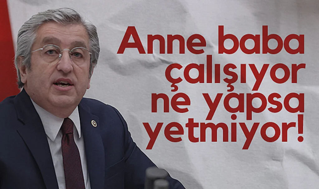 CHP Samsun Milletvekili Murat Çan: Anne baba çalışıyor ne yapsa yetmiyor!