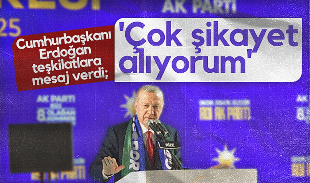 Cumhurbaşkanı Erdoğan teşkilatlara mesaj verdi; Çok şikayet alıyorum