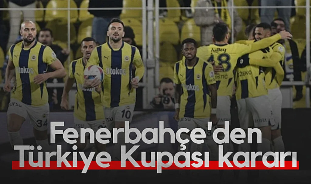 Fenerbahçe'den Türkiye Kupası kararı