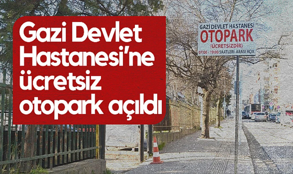 Gazi Devlet Hastanesi'ne Ücretsiz Otopark Açıldı