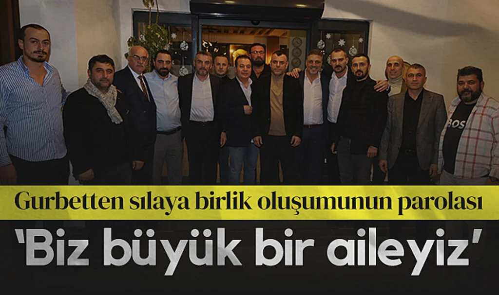 Gurbetten sılaya birlik oluşumunun parolası: Biz büyük bir aileyiz