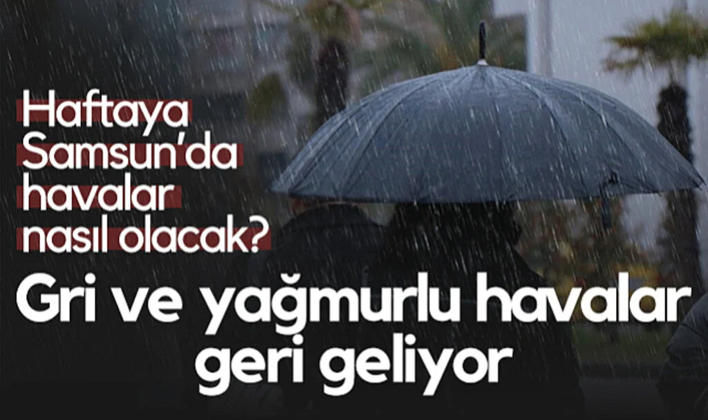 Haftaya Samsun’da Havalar Nasıl Olacak! Ülke Genelinde Gri ve Yağmurlu Havalar Geri Geliyor...