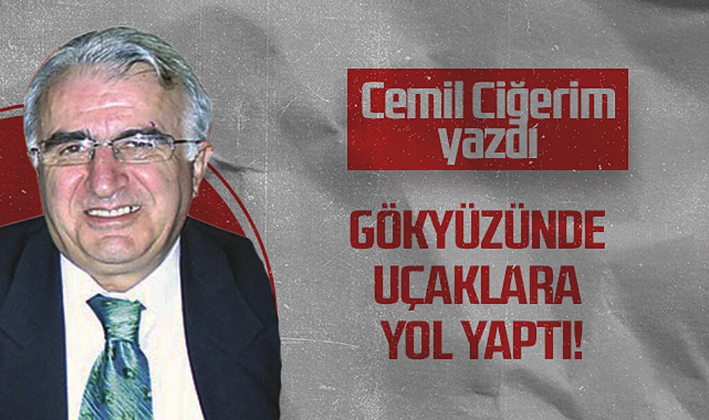 Hedef Halk Gazetesi Köşe Yazarı Cemil Ciğerim: GÖKYÜZÜNDE UÇAKLARA YOL YAPTI!