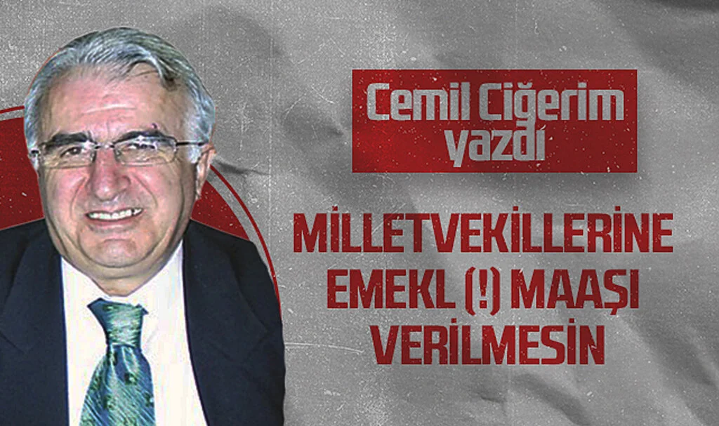 Hedef Halk Gazetesi Köşe Yazarı Cemil Ciğerim: MİLLETVEKİLLERİNE EMEKL (!) MAAŞI VERİLMESİN