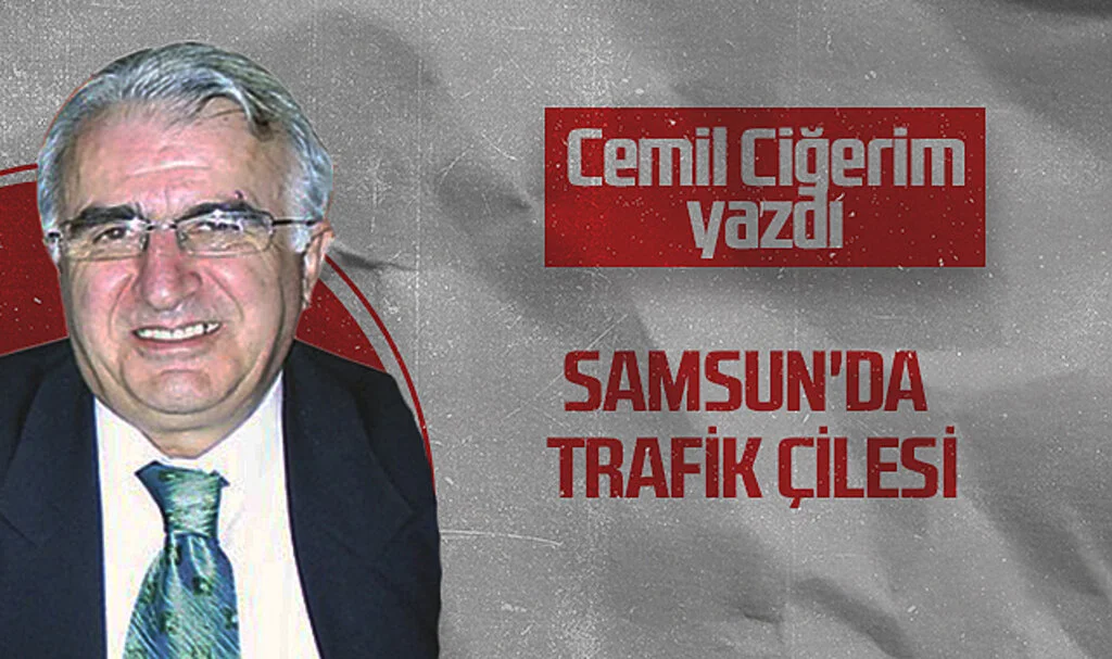 Hedef Halk Gazetesi Köşe Yazarı Cemil Ciğerim: SAMSUN'DA TRAFİK ÇİLESİ