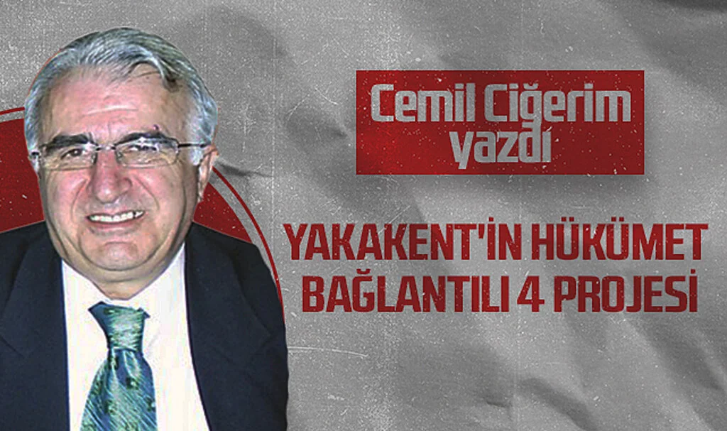 Hedef Halk Gazetesi Köşe Yazarı Cemil Ciğerim: YAKAKENT'İN HÜKÜMET BAĞLANTILI 4 PROJESİ
