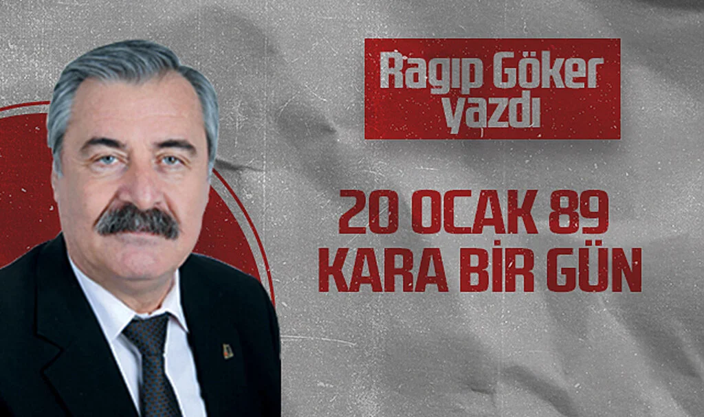 Hedef Halk Gazetesi Köşe Yazarı Ragıp Göker: 20 OCAK 89 KARA BİR GÜN