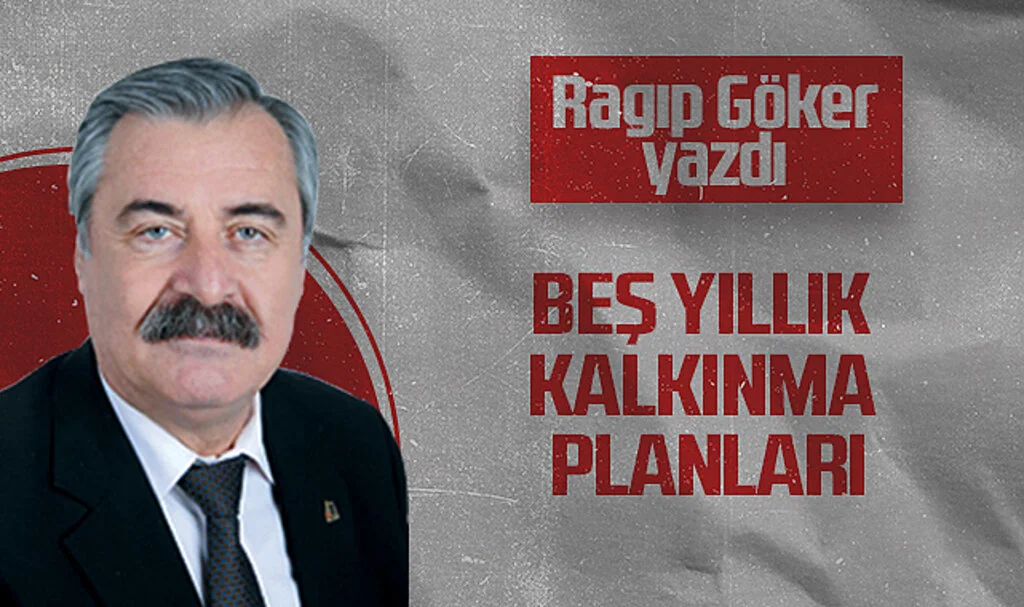 Hedef Halk Gazetesi Köşe Yazarı Ragıp Göker: BEŞ YILLIK KALKINMA PLANLARI