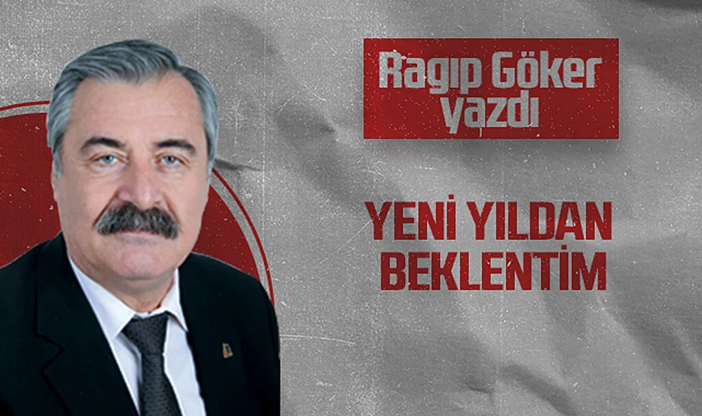 Hedef Halk Gazetesi Köşe Yazarı Ragıp Göker: YENİ YILDAN BEKLENTİM