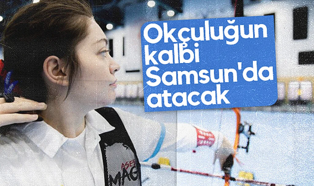 Okçuluğun kalbi Samsun'da atacak