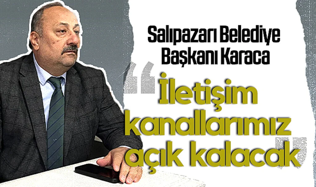 Salıpazarı Belediye Başkanı Karaca: "İletişim Kanallarımız Açık Kalacak"