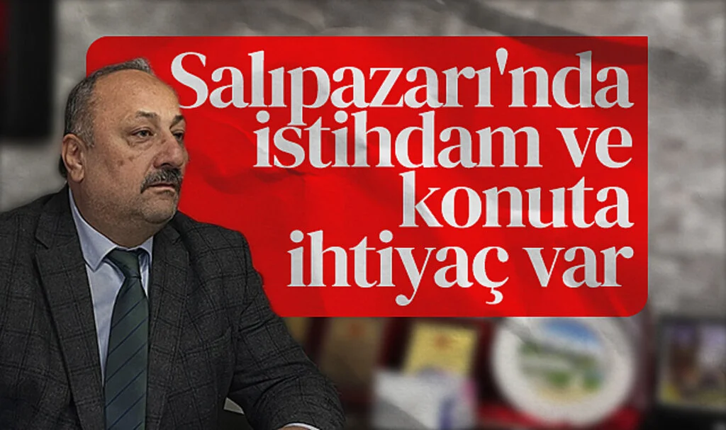 Salıpazarı Belediye Başkanı Refaettin Karaca: Salıpazarı'nda istihdam ve konuta ihtiyaç var