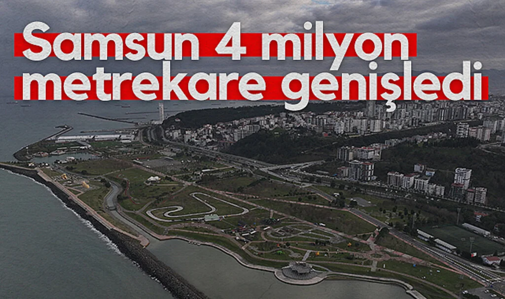Samsun 4 milyon metrekare genişledi