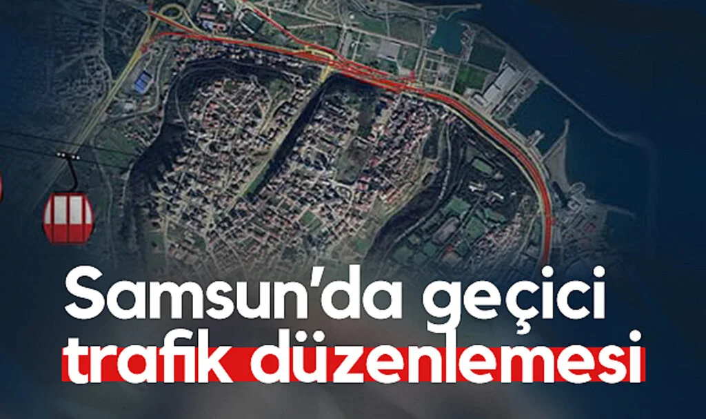 Samsun'da geçici trafik önlemleri: Bazı yollar kapanıyor