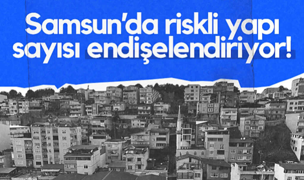 Samsun’da Riskli Yapı Sayısı Endişelendiriyor