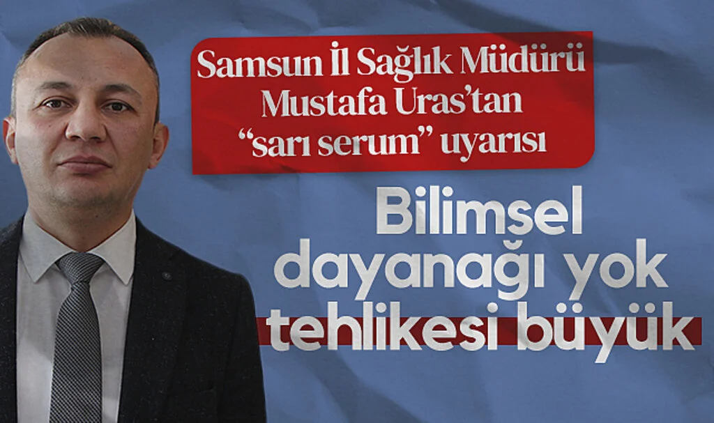 Samsun İl Sağlık Müdürü Mustafa Uras'tan 'Sarı Serum' Uyarısı: Bilimsel Dayanağı Yok, Tehlikesi Büyük