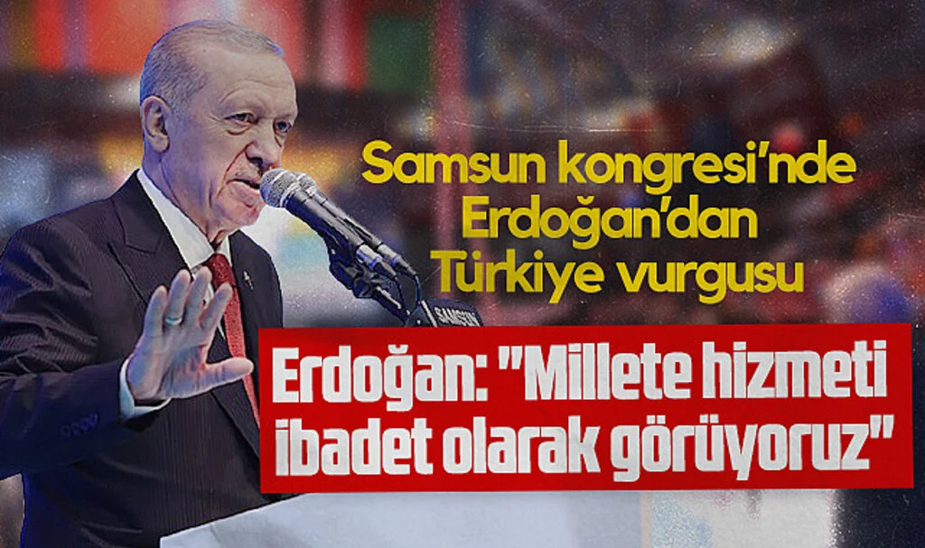 Samsun Kongresi'nde Erdoğan'dan Türkiye Vurgusu: Erdoğan: "Millete Hizmeti İbadet Olarak Görüyoruz"