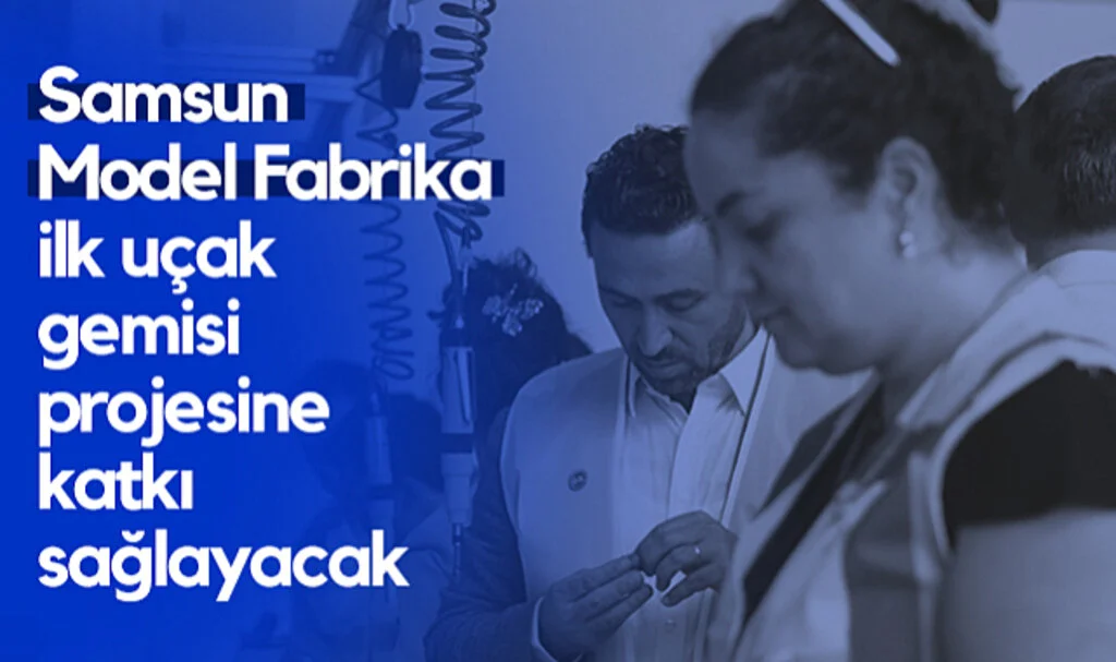 Samsun Model Fabrika, İlk Uçak Gemisi Projesine Katkı Sağlayacak