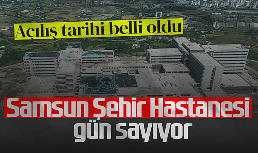Samsun Şehir Hastanesi için planlanan açılış tarihi belli oldu