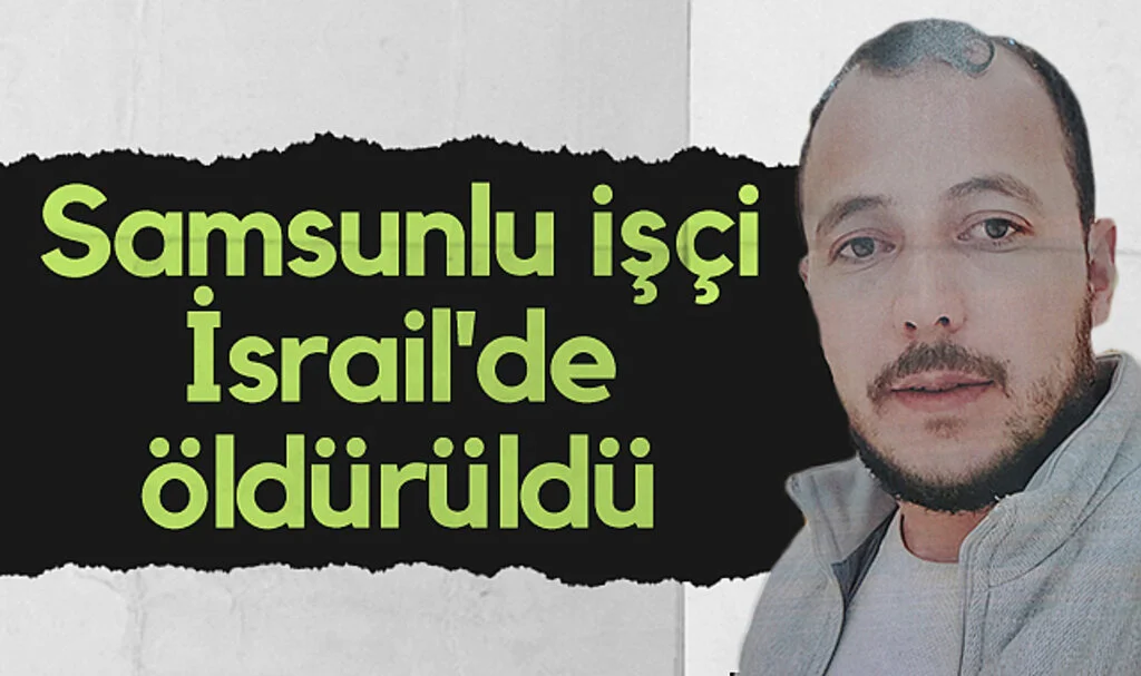 Samsunlu işçi İsrail'de öldürüldü