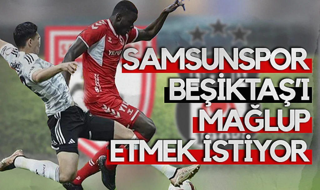 Samsunspor, Beşiktaş’ı Mağlup Etmek İstiyor