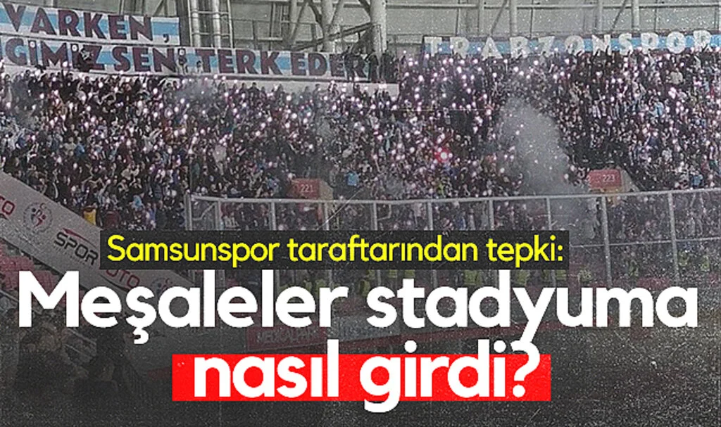 Samsunspor Taraftarından Tepki: Meşaleler Stadyuma Nasıl Girdi?