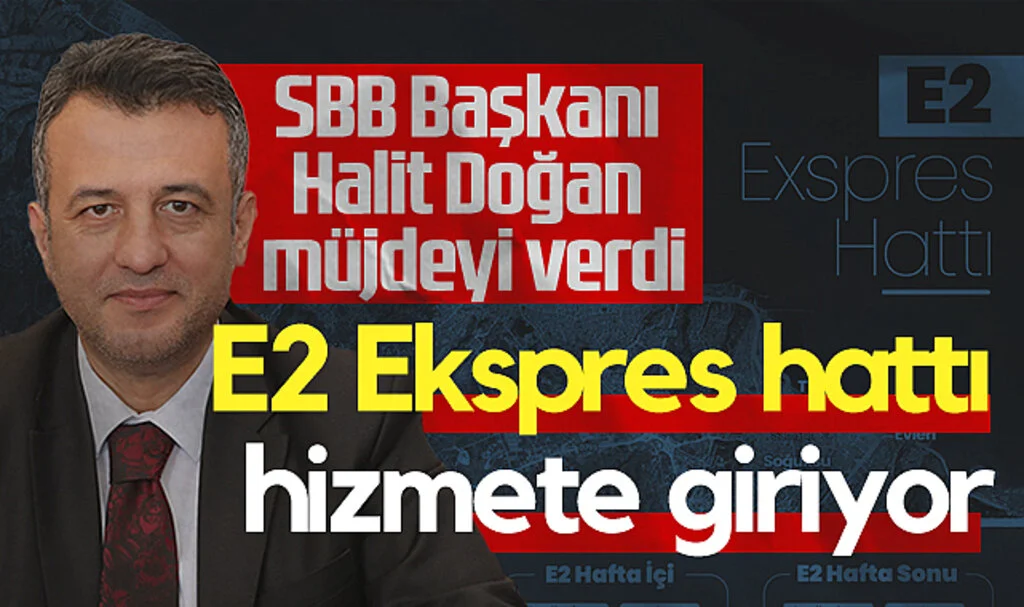 SBB Başkanı Halit Doğan Müjdeyi Verdi: E2 Ekspres Hattı Hizmete Giriyor