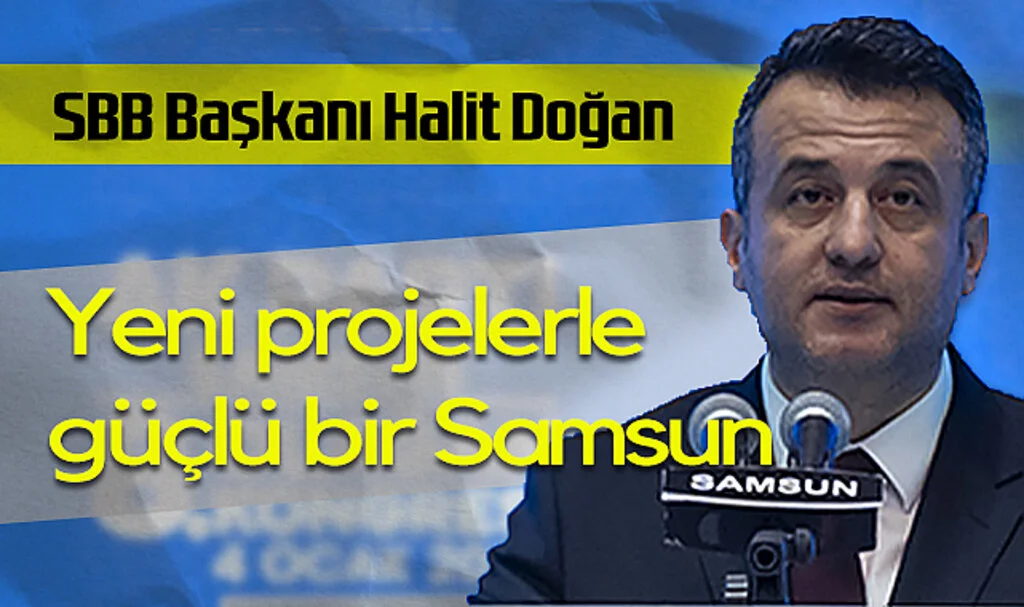 SBB Başkanı Halit Doğan: "Yeni Projelerle Güçlü Bir Samsun"