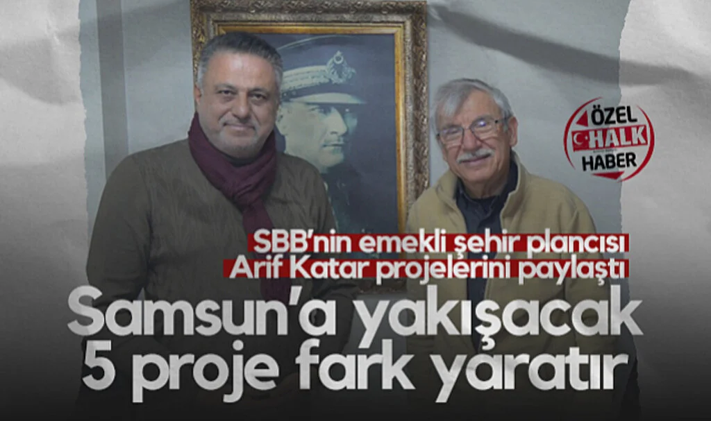 SBB’nin Emekli Şehir Plancısı Arif Katar Projelerini Paylaştı: Samsun’a Yakışacak 5 Proje Fark Yaratır