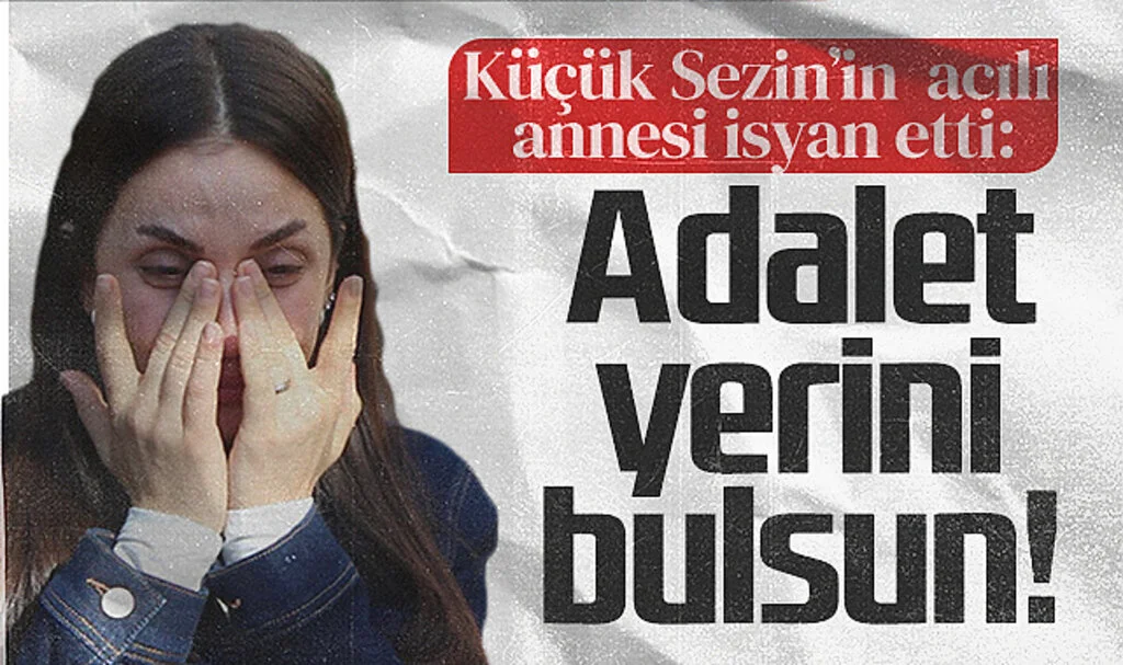 Sezin'in Annesi İsyan Etti: O Kadın Ev Hapsinde, Adalet İstiyorum!