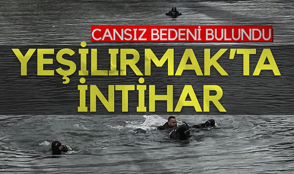 Yeşilırmak'ta intihar: Cansız bedeni bulundu