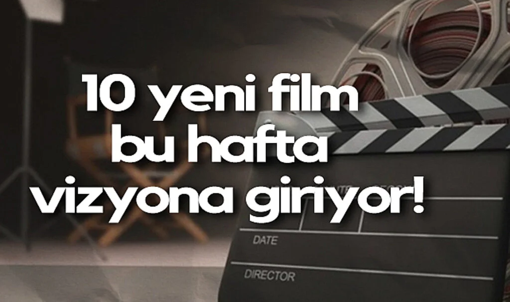 10 Yeni Film Bu Hafta Vizyona Giriyor!
