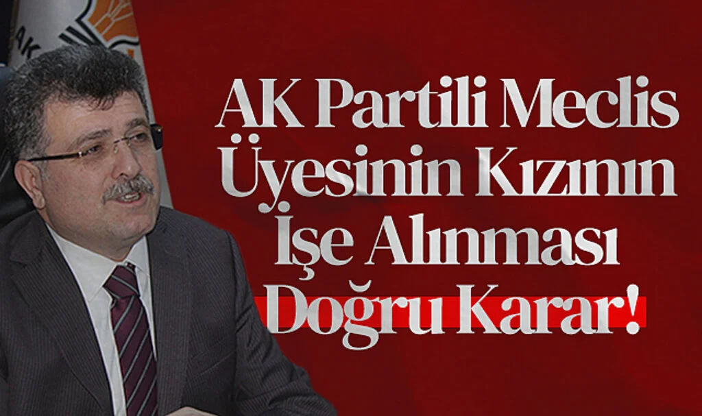 AK Partili Meclis Üyesinin Kızının İşe Alınması Doğru Karar!