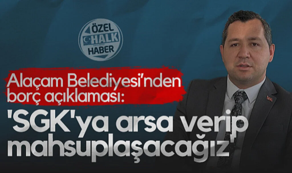 Alaçam Belediyesi'nden Borç Açıklaması: 'SGK'ya Arsa Verip Mahsuplaşacağız'