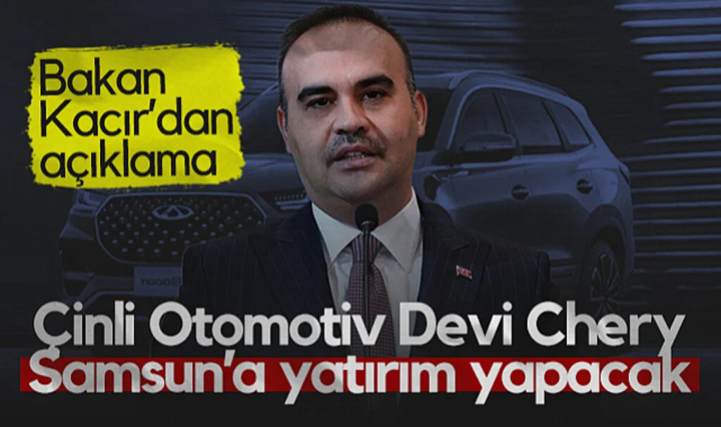 Bakan Kacır'dan Açıklama! Çinli Otomotiv Devi Chery, Samsun'a Yatırım Yapacak