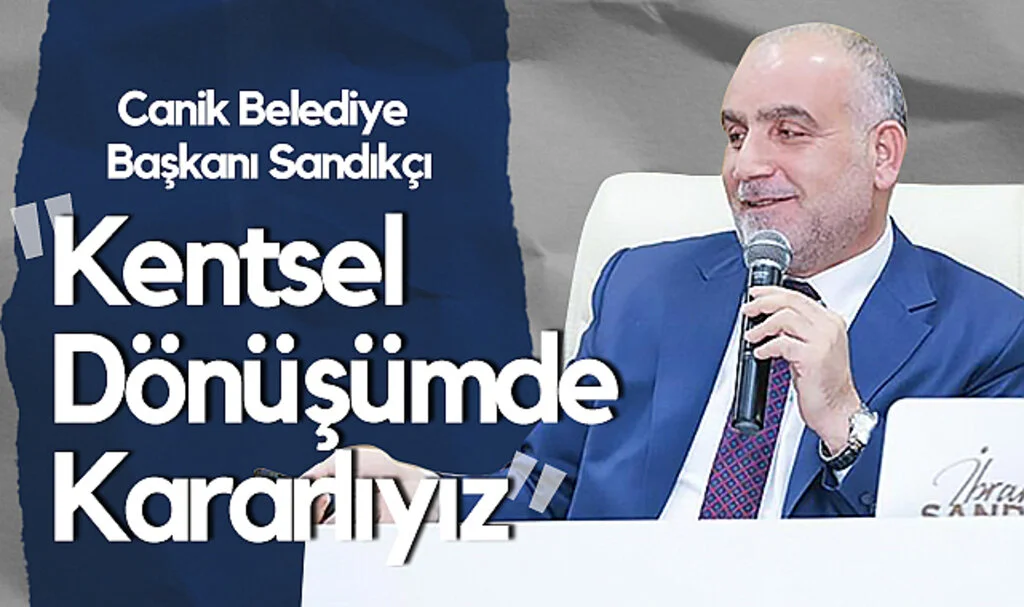 Canik Belediye Başkanı Sandıkçı: "Kentsel Dönüşümde Kararlıyız"