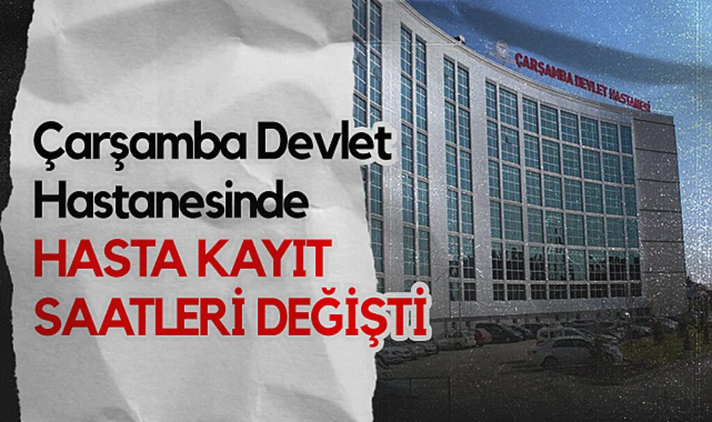 Çarşamba Devlet Hastanesinde Hasta Kayıt Saatleri Değişti