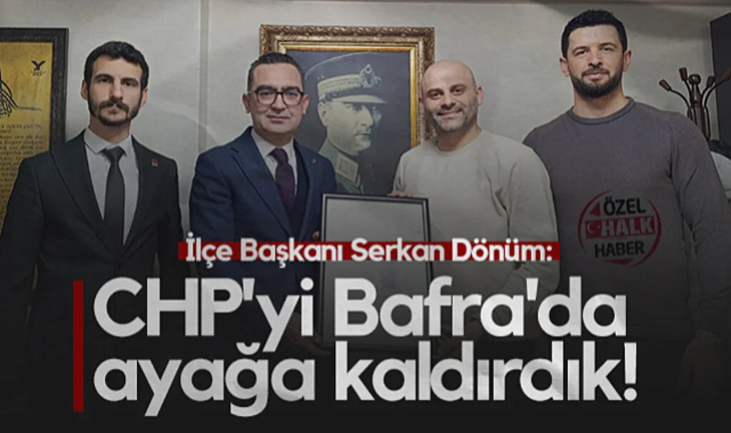 CHP Bafra İlçe Başkanı Serkan Dönüm: CHP'yi Bafra'da Ayağa Kaldırdık!