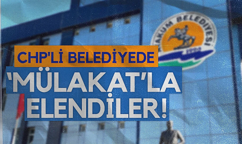 CHP'li belediyede 'mülakat'la elendiler!