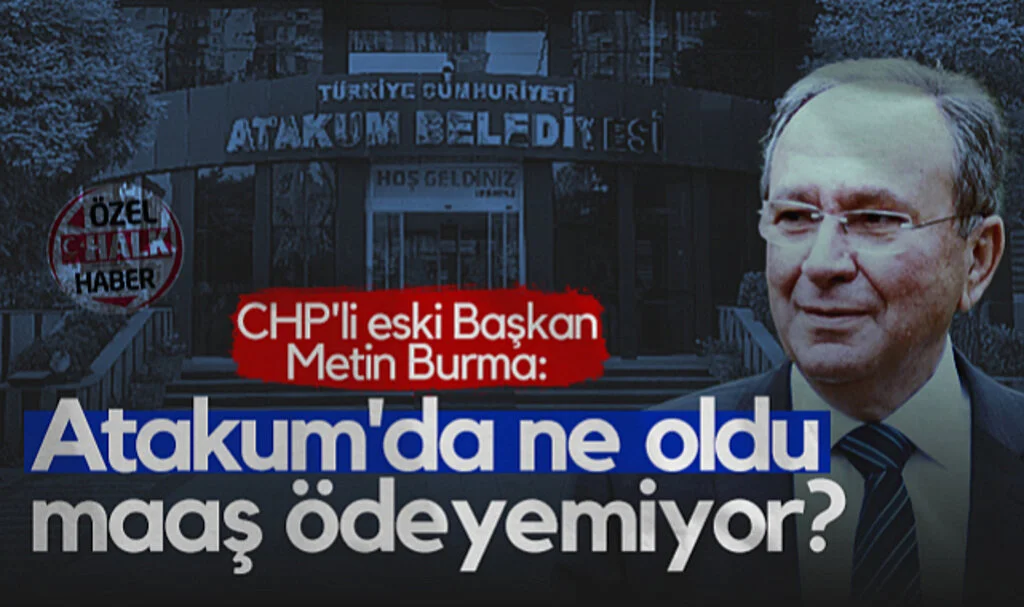 CHP'li eski Başkan Metin Burma: Atakum'da Ne Oldu Maaş Ödeyemiyor?
