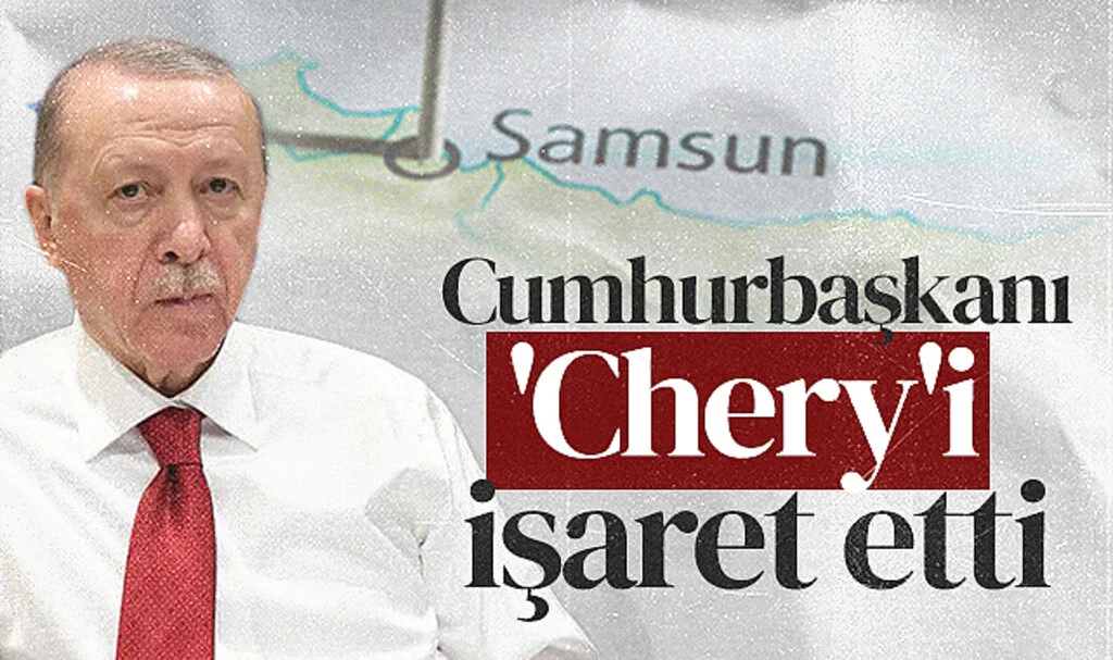 Cumhurbaşkanı Erdoğan Samsun İçin Chery'i İşaret Etti, Samsunlular Heyecanlandı