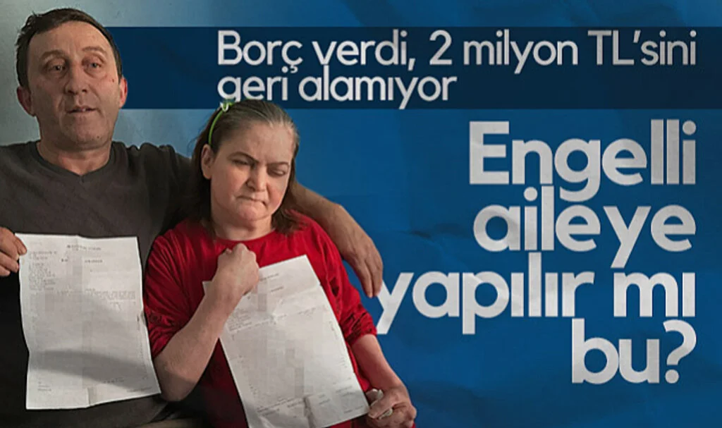 Engelli Aileye Yapılır mı Bu? Borç Verdi, 2 Milyon TL’sini Geri Alamıyor!