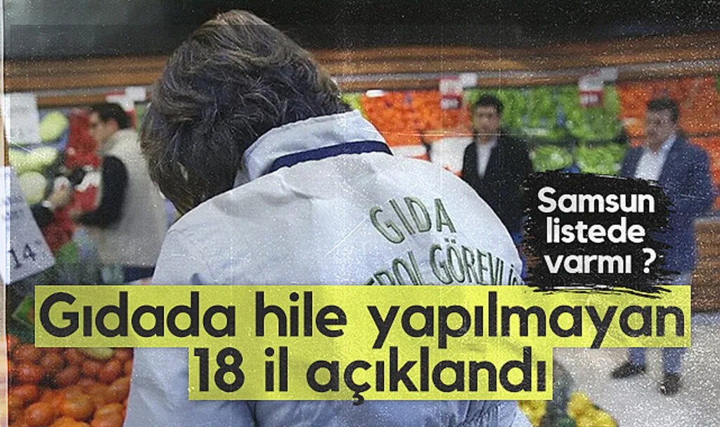 Gıdada hiç hile yapılmayan 18 il açıklandı. Samsun listede varmı ?