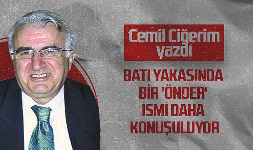 Hedef Halk Gazetesi Köşe Yazarı Cemil Ciğerim: BATI YAKASINDA BİR 'ÖNDER' İSMİ DAHA KONUŞULUYOR