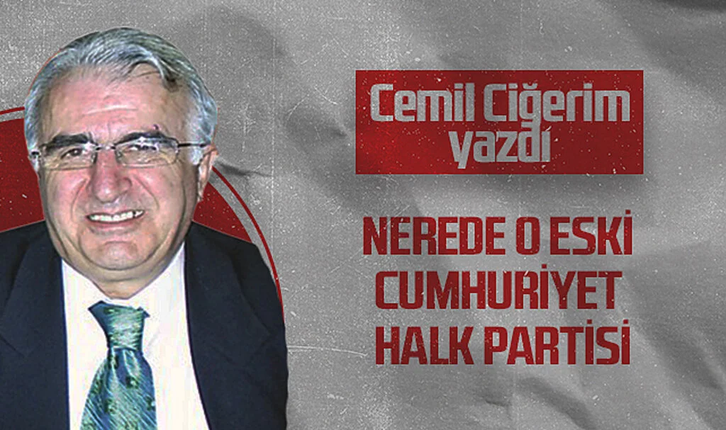 Hedef Halk Gazetesi Köşe Yazarı Cemil Ciğerim: NEREDE O ESKİ CUMHURİYET HALK PARTİSİ